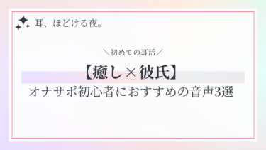 【癒し×彼氏】オナサポ初心者におすすめの音声3選｜優しさと甘さで心とろける